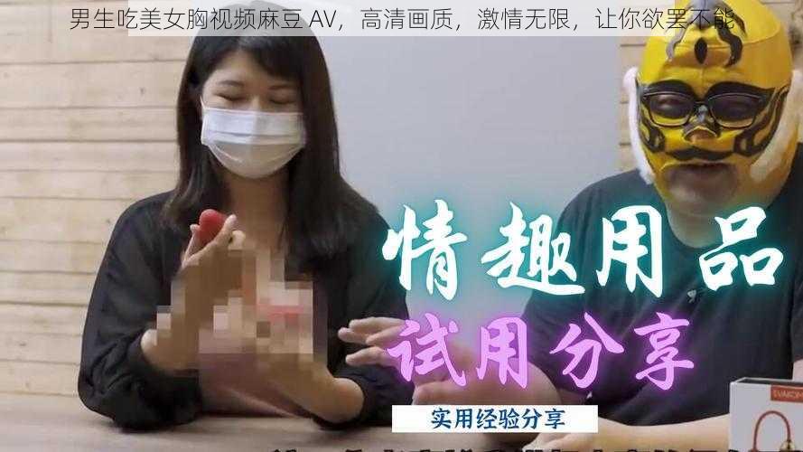 男生吃美女胸视频麻豆 AV，高清画质，激情无限，让你欲罢不能