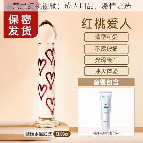 禁忌红桃视频：成人用品，激情之选