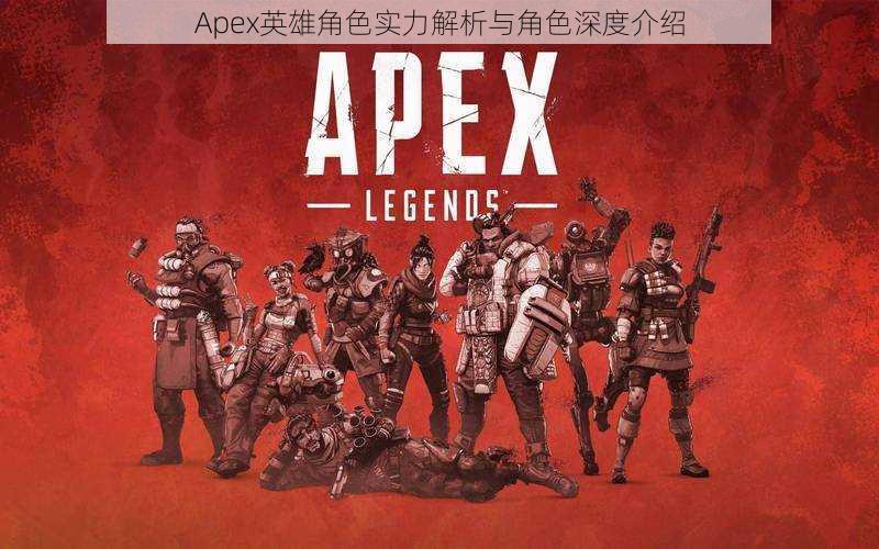 Apex英雄角色实力解析与角色深度介绍