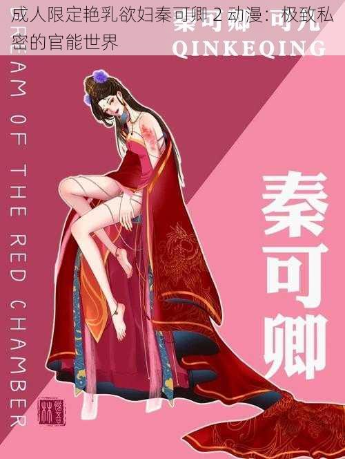 成人限定艳乳欲妇秦可卿 2 动漫：极致私密的官能世界