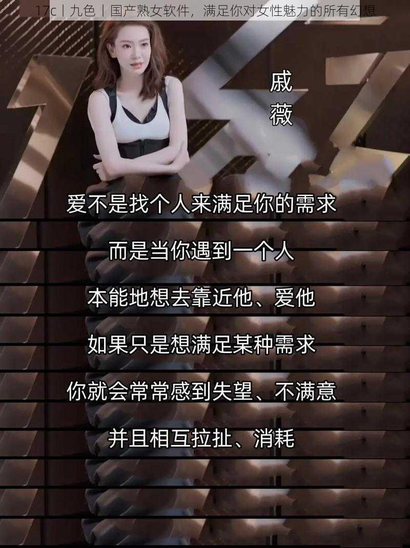 17c丨九色丨国产熟女软件，满足你对女性魅力的所有幻想